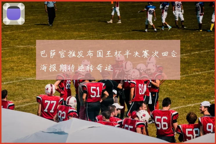巴萨官推发布国王杯半决赛次回合海报期待逆转奇迹