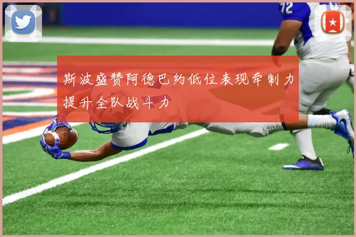 斯波盛赞阿德巴约低位表现牵制力提升全队战斗力